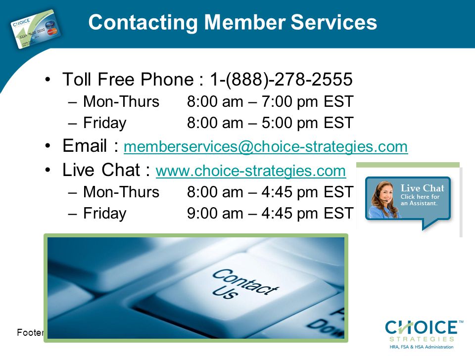 Contacting Member Services Toll Free Phone : 1-(888) –Mon-Thurs 8:00 am – 7:00 pm EST –Friday8:00 am – 5:00 pm EST    Live Chat :     –Mon-Thurs 8:00 am – 4:45 pm EST –Friday9:00 am – 4:45 pm EST Footer info here 11
