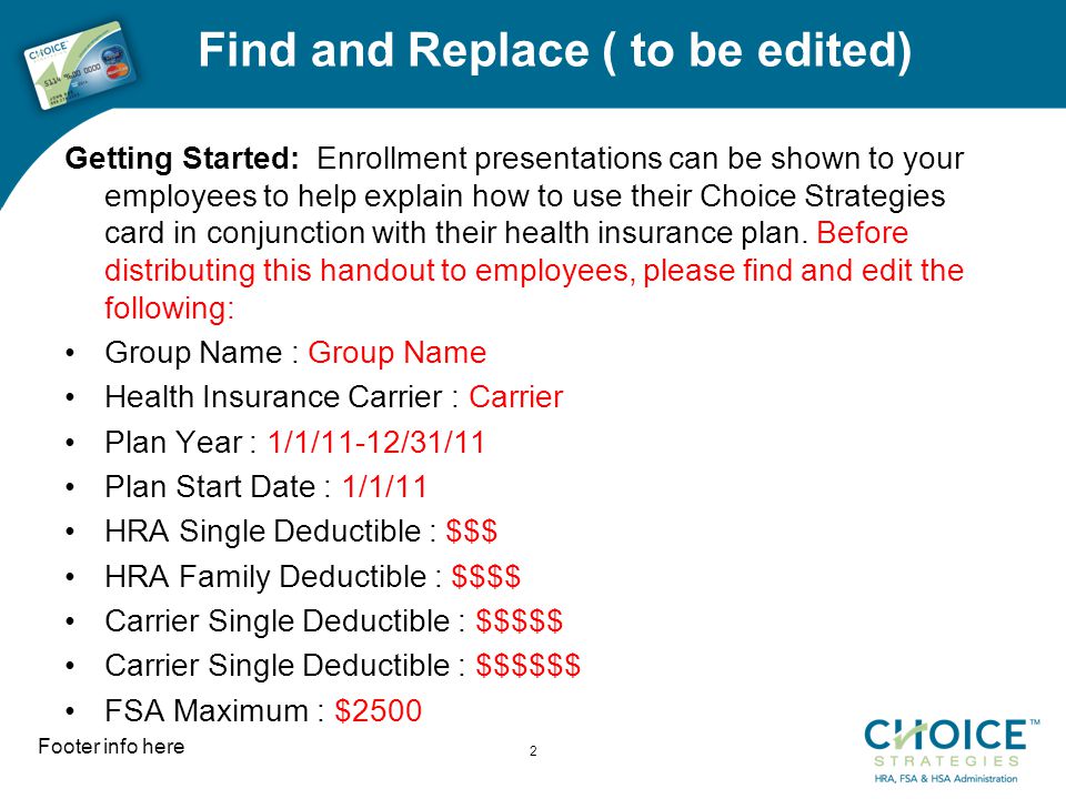 Find and Replace ( to be edited) Getting Started: Enrollment presentations can be shown to your employees to help explain how to use their Choice Strategies card in conjunction with their health insurance plan.