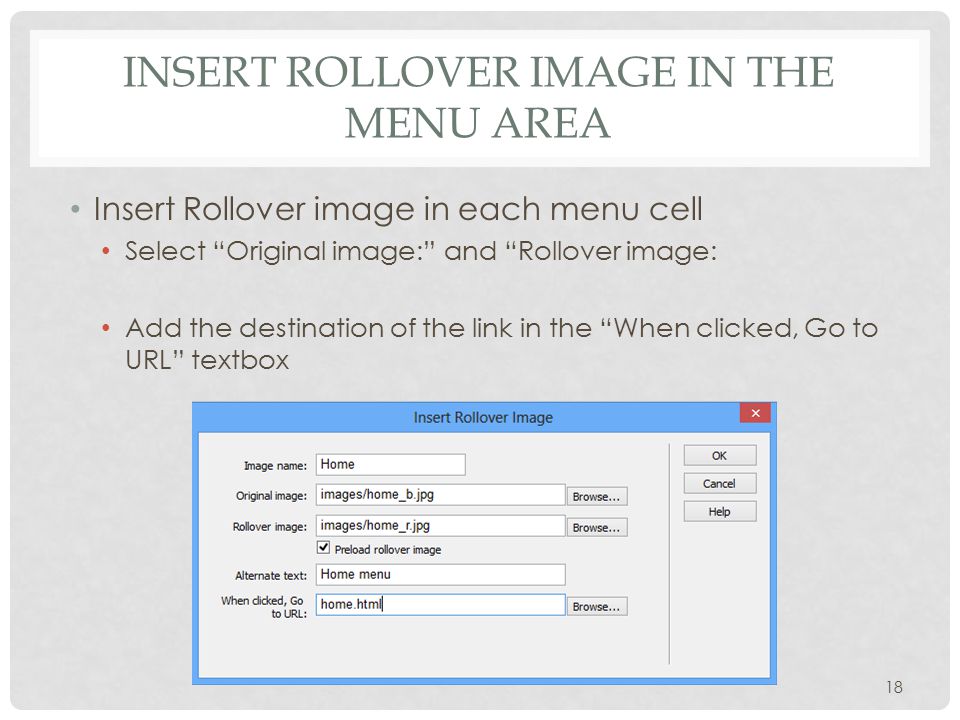 INSERT ROLLOVER IMAGE IN THE MENU AREA Insert Rollover image in each menu cell Select Original image: and Rollover image: Add the destination of the link in the When clicked, Go to URL textbox 18