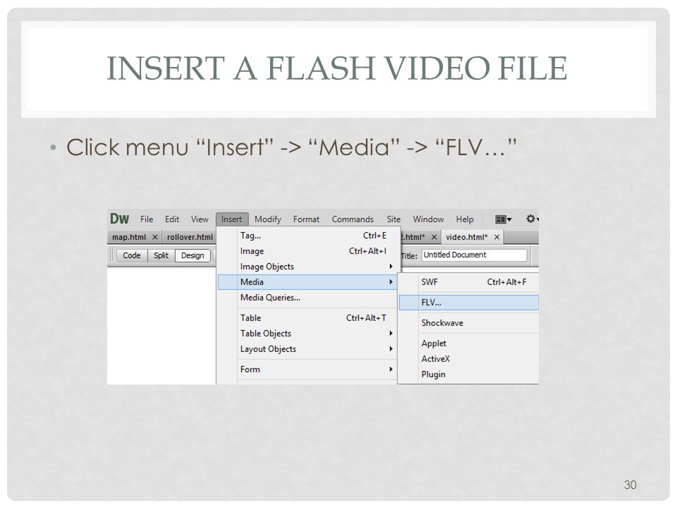 INSERT A FLASH VIDEO FILE Click menu Insert -> Media -> FLV… 30