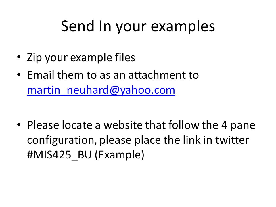 Send In your examples Zip your example files  them to as an attachment to  Please locate a website that follow the 4 pane configuration, please place the link in twitter #MIS425_BU (Example)