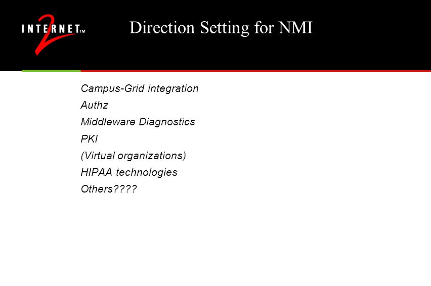 Direction Setting for NMI Campus-Grid integration Authz Middleware Diagnostics PKI (Virtual organizations) HIPAA technologies Others