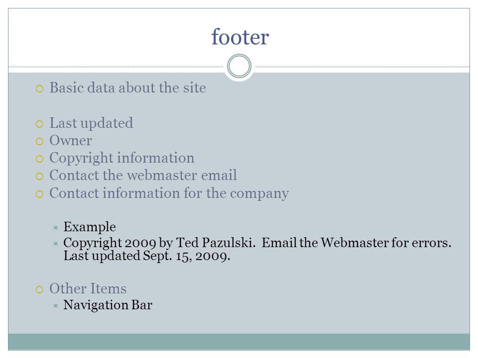 footer  Basic data about the site  Last updated  Owner  Copyright information  Contact the webmaster   Contact information for the company  Example  Copyright 2009 by Ted Pazulski.