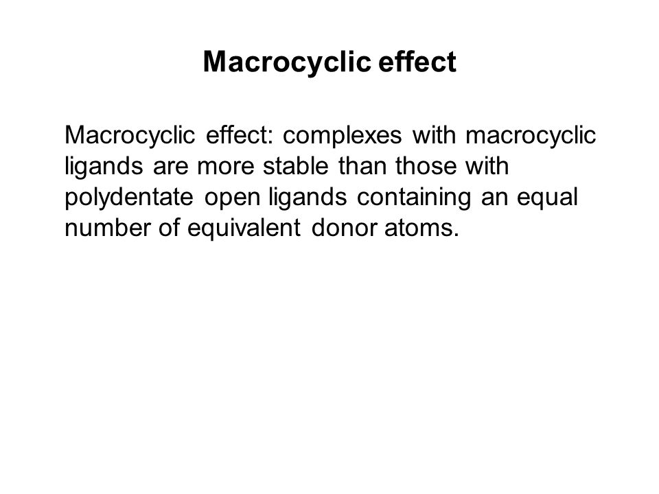 Macrocyclic effect Macrocyclic effect: complexes with macrocyclic ligands are more stable than those with polydentate open ligands containing an equal number of equivalent donor atoms.