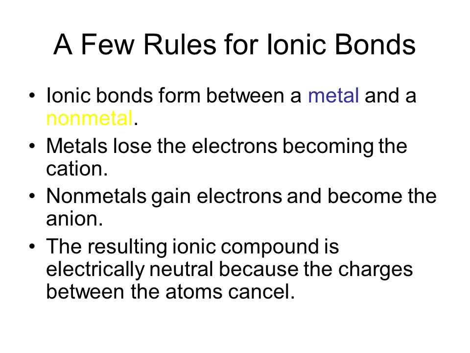 A Few Rules for Ionic Bonds Ionic bonds form between a metal and a nonmetal.
