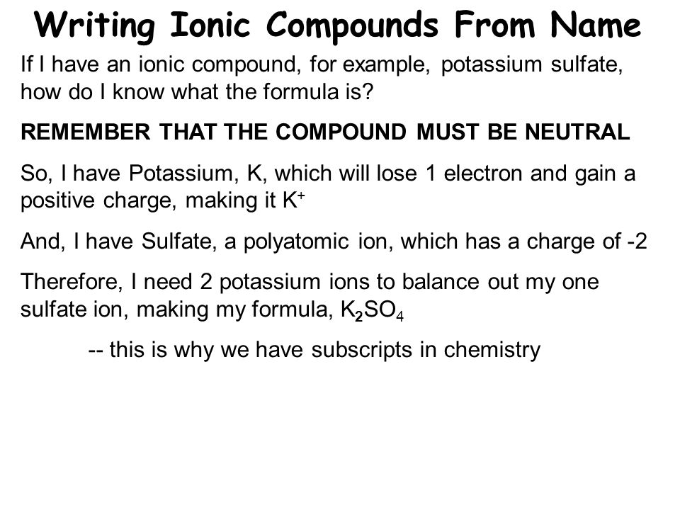 Writing Ionic Compounds From Name If I have an ionic compound, for example, potassium sulfate, how do I know what the formula is.