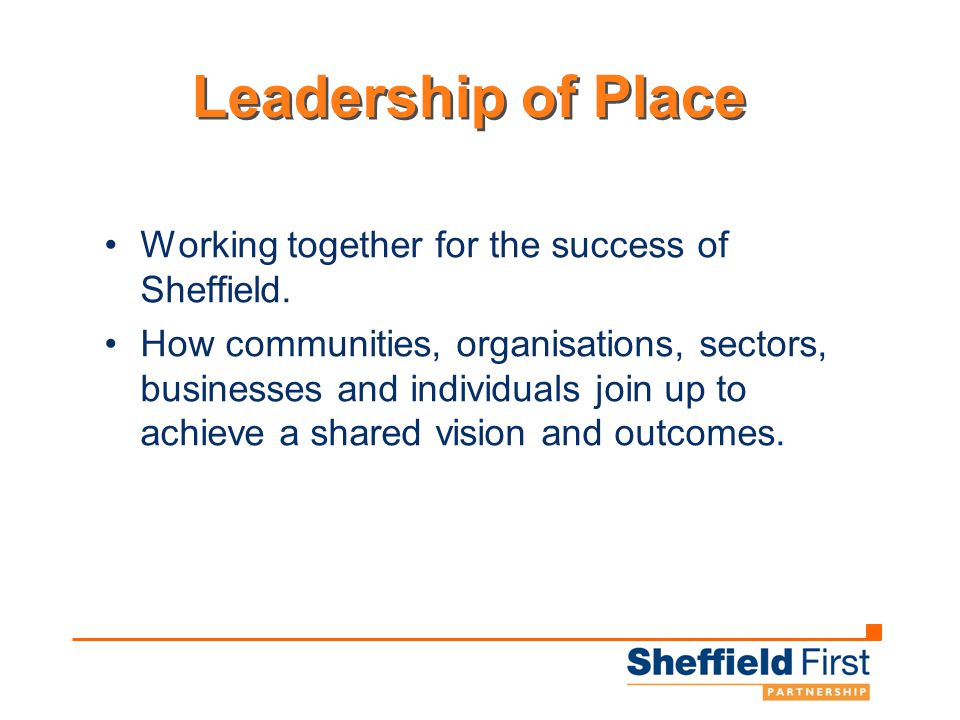 Leadership of Place Working together for the success of Sheffield.