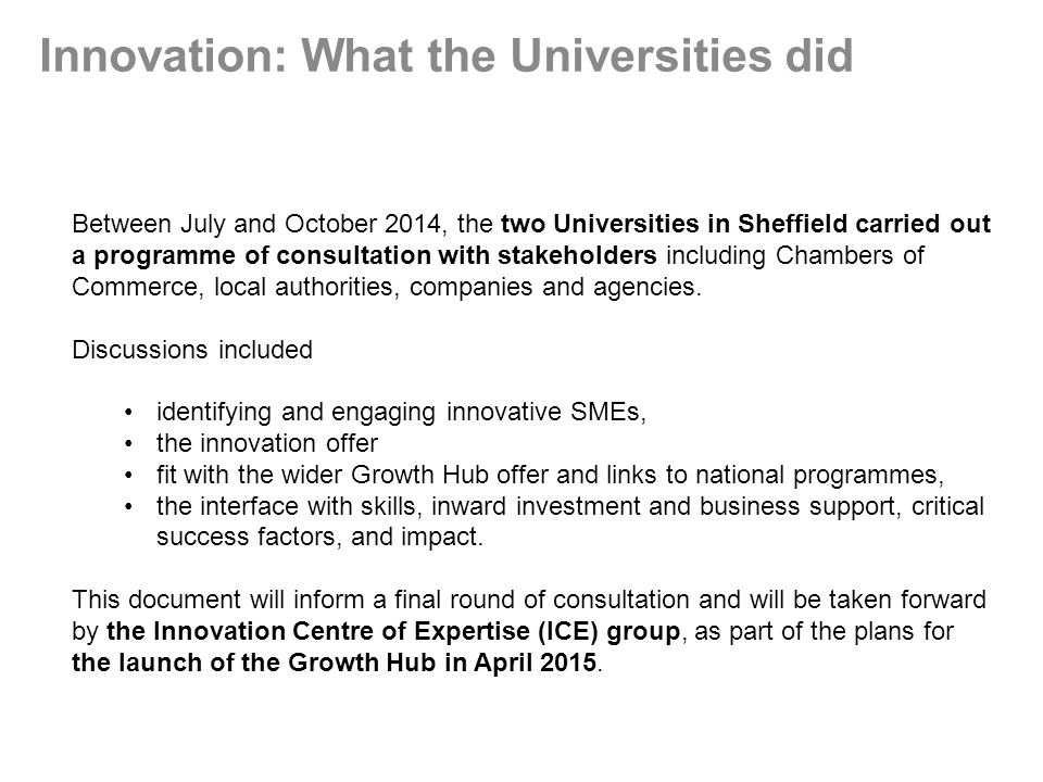 Innovation: What the Universities did Between July and October 2014, the two Universities in Sheffield carried out a programme of consultation with stakeholders including Chambers of Commerce, local authorities, companies and agencies.