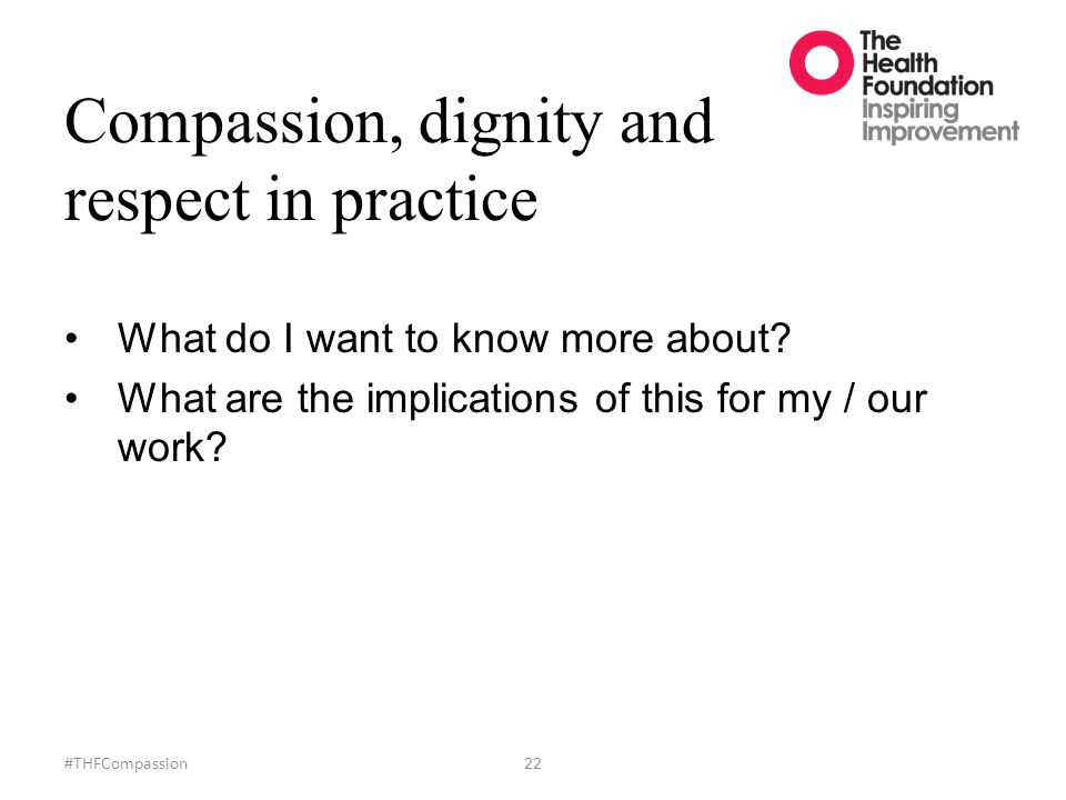 Compassion, dignity and respect in practice #THFCompassion22 What do I want to know more about.