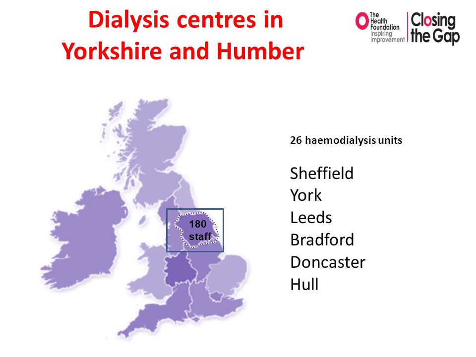 Dialysis centres in Yorkshire and Humber 26 haemodialysis units Sheffield York Leeds Bradford Doncaster Hull 180 staff