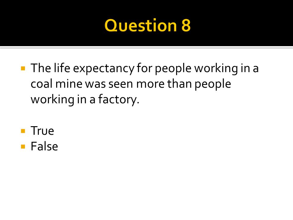  The life expectancy for people working in a coal mine was seen more than people working in a factory.