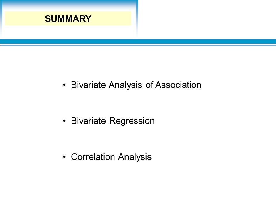 Learning Objectives SUMMARY Bivariate Analysis of Association Bivariate Regression Correlation Analysis