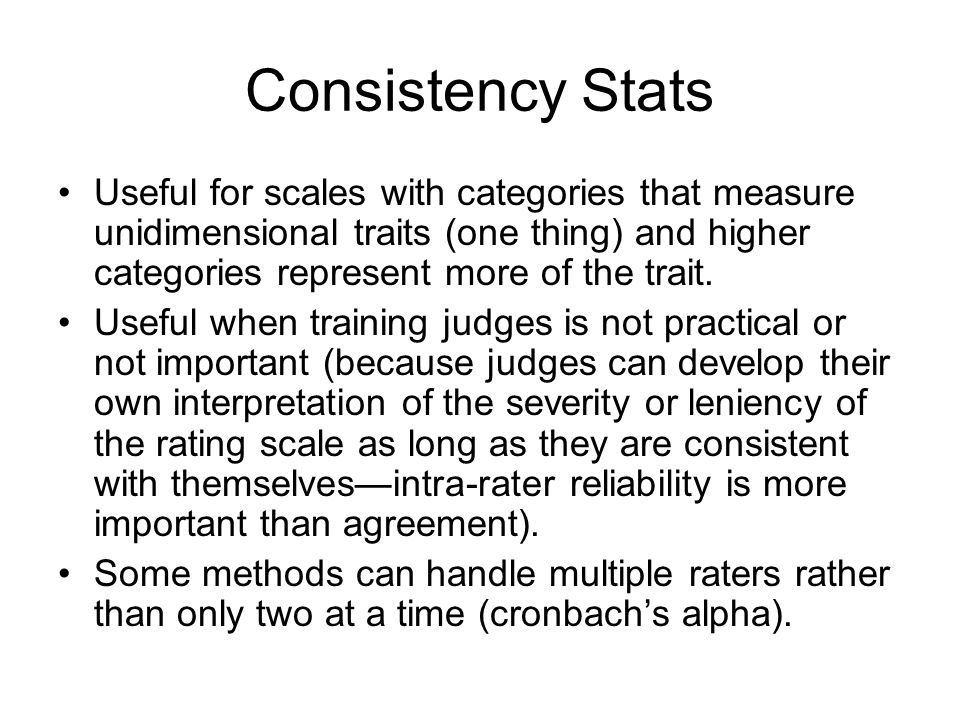 Consistency Stats Useful for scales with categories that measure unidimensional traits (one thing) and higher categories represent more of the trait.