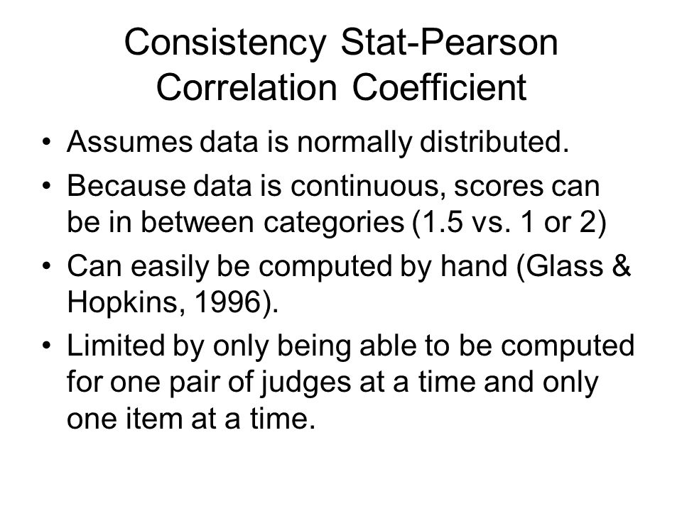 Consistency Stat-Pearson Correlation Coefficient Assumes data is normally distributed.