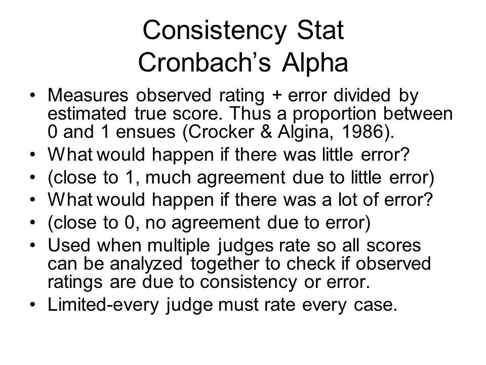 Consistency Stat Cronbach’s Alpha Measures observed rating + error divided by estimated true score.