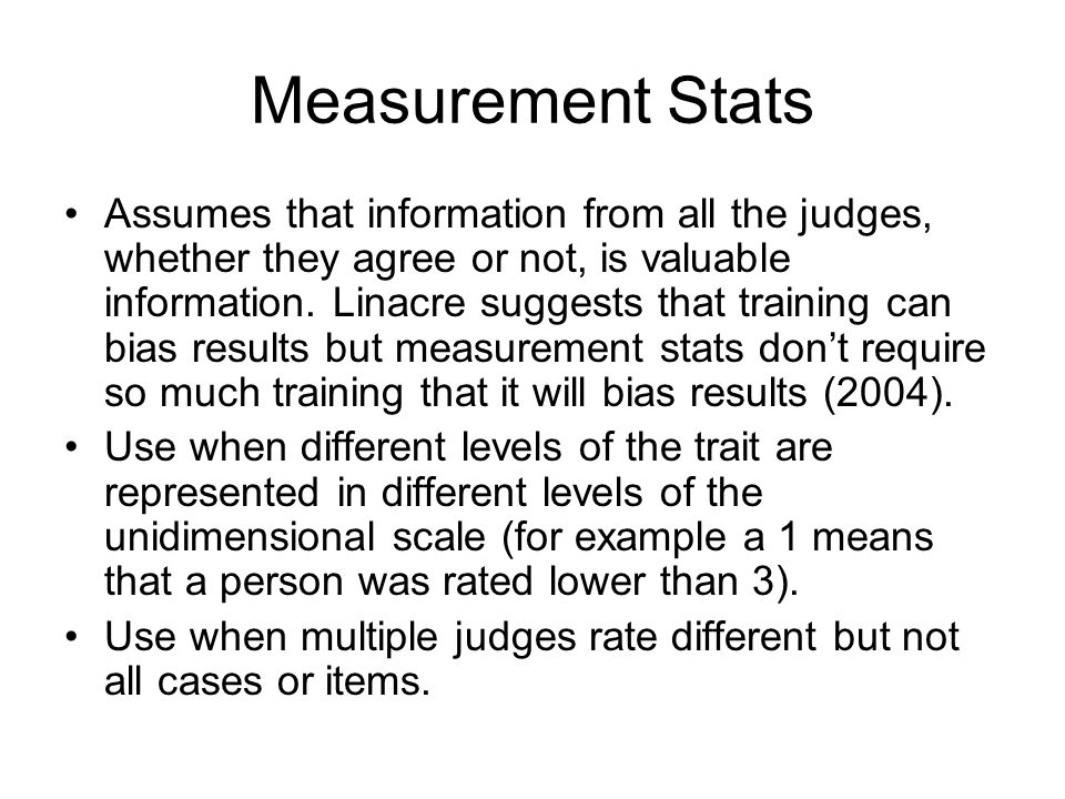 Measurement Stats Assumes that information from all the judges, whether they agree or not, is valuable information.