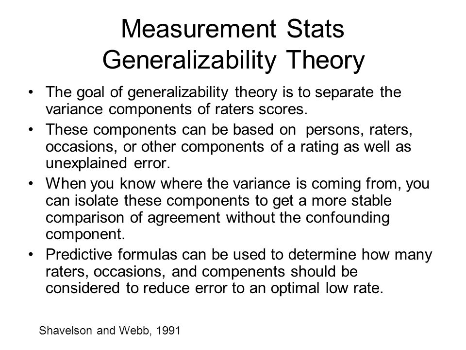 Measurement Stats Generalizability Theory The goal of generalizability theory is to separate the variance components of raters scores.