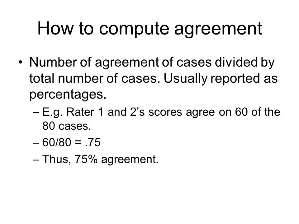 How to compute agreement Number of agreement of cases divided by total number of cases.