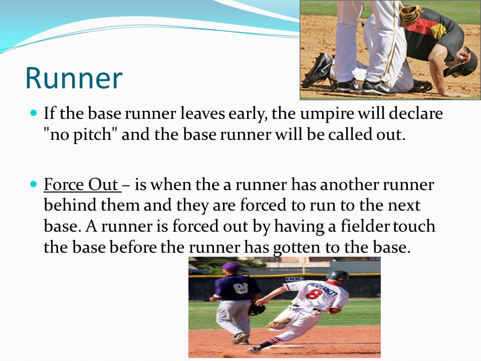 Runner If the base runner leaves early, the umpire will declare no pitch and the base runner will be called out.