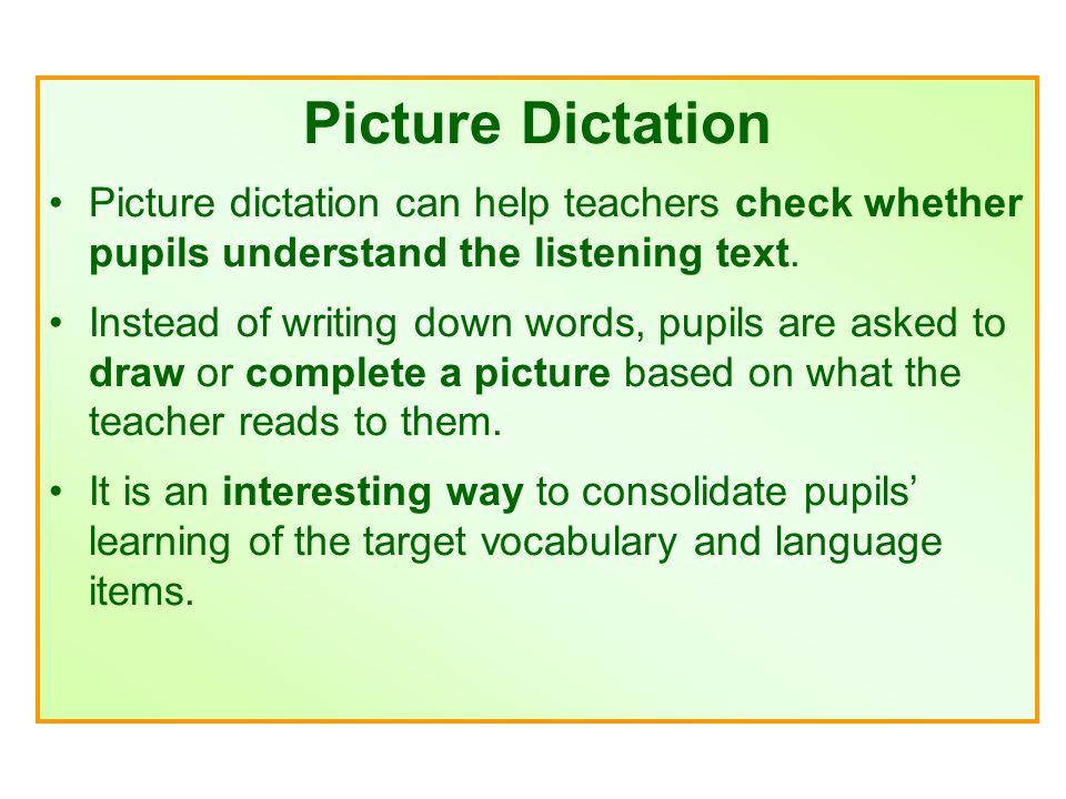 Picture Dictation Picture dictation can help teachers check whether pupils understand the listening text.