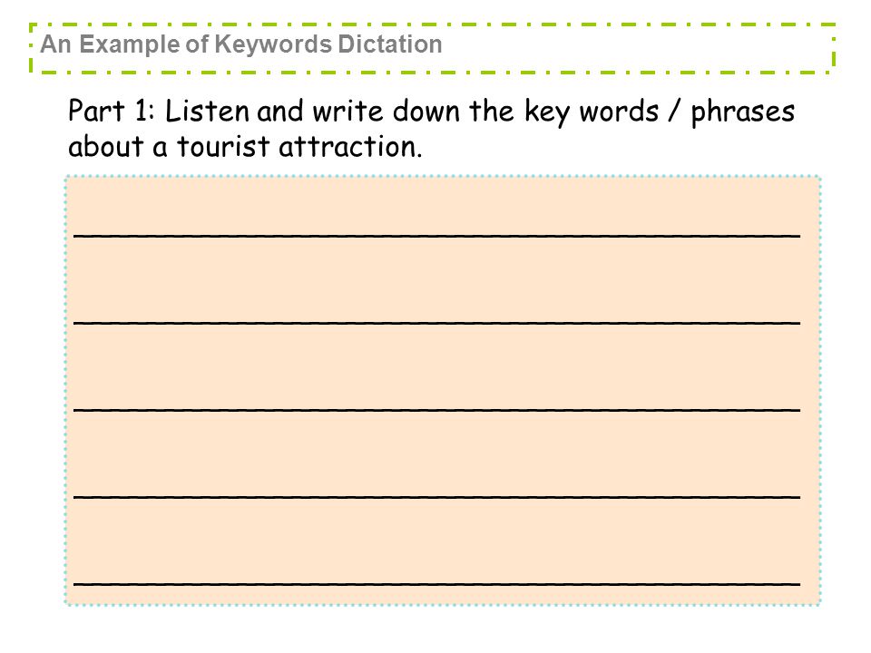An Example of Keywords Dictation Part 1: Listen and write down the key words / phrases about a tourist attraction.