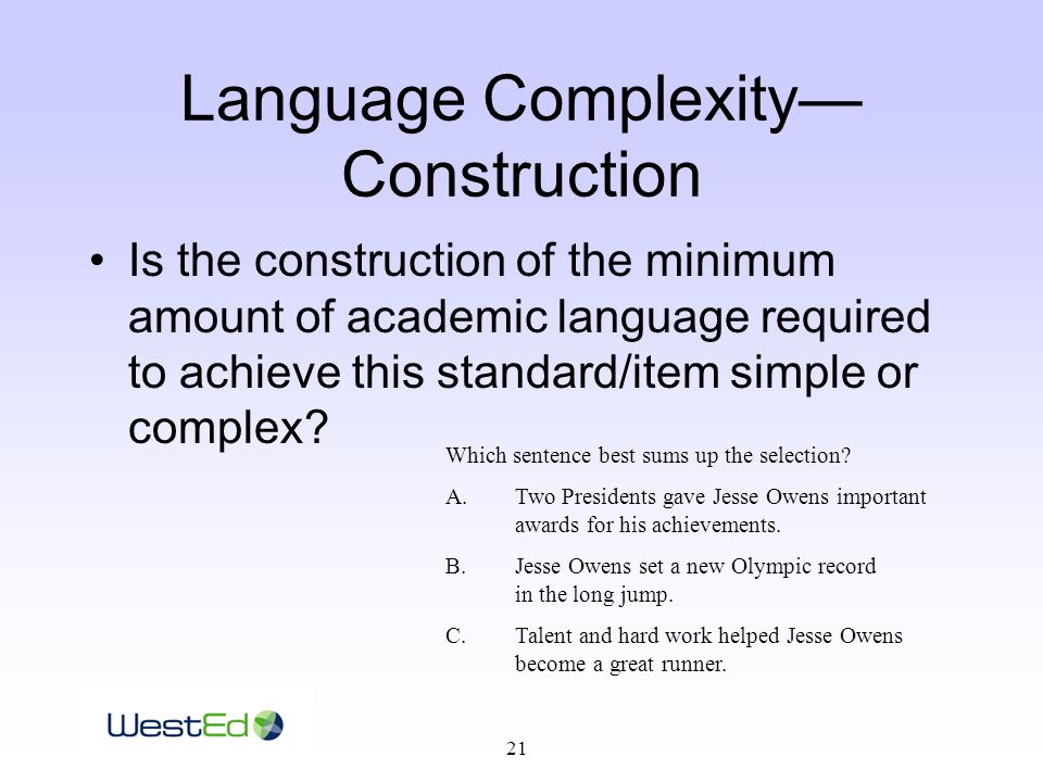 21 Language Complexity— Construction Is the construction of the minimum amount of academic language required to achieve this standard/item simple or complex.