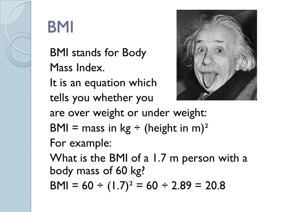 BMI BMI stands for Body Mass Index.