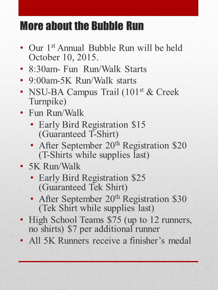 More about the Bubble Run Our 1 st Annual Bubble Run will be held October 10, 2015.