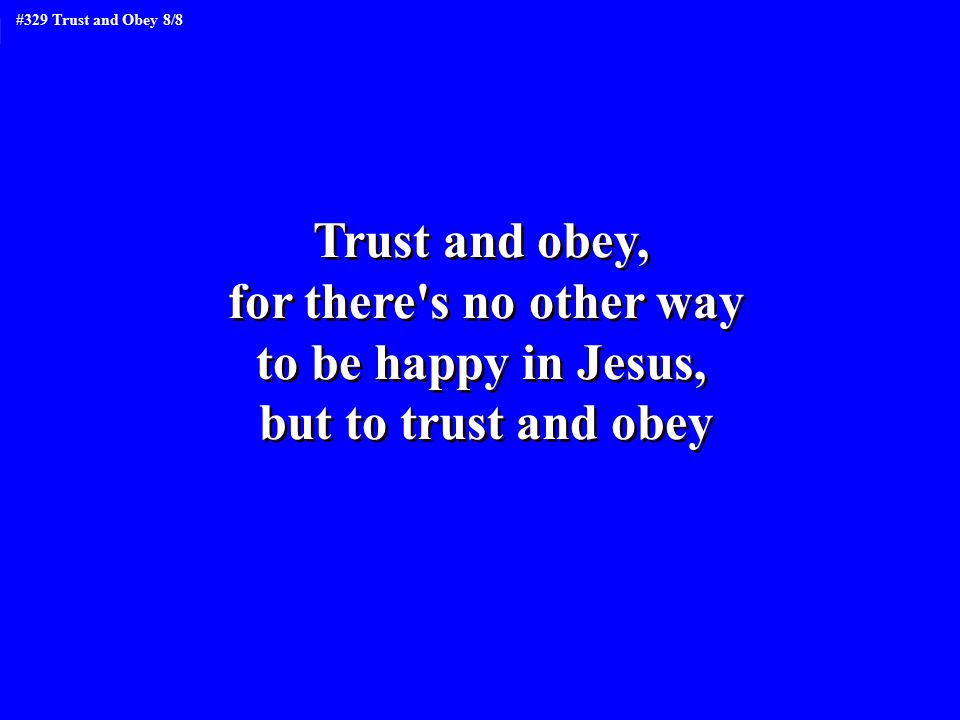 329 Trust And Obey When We Walk With The Lord In The Light Of His Word What A Glory He Sheds On Our Way While We Do His Good Will He Abides