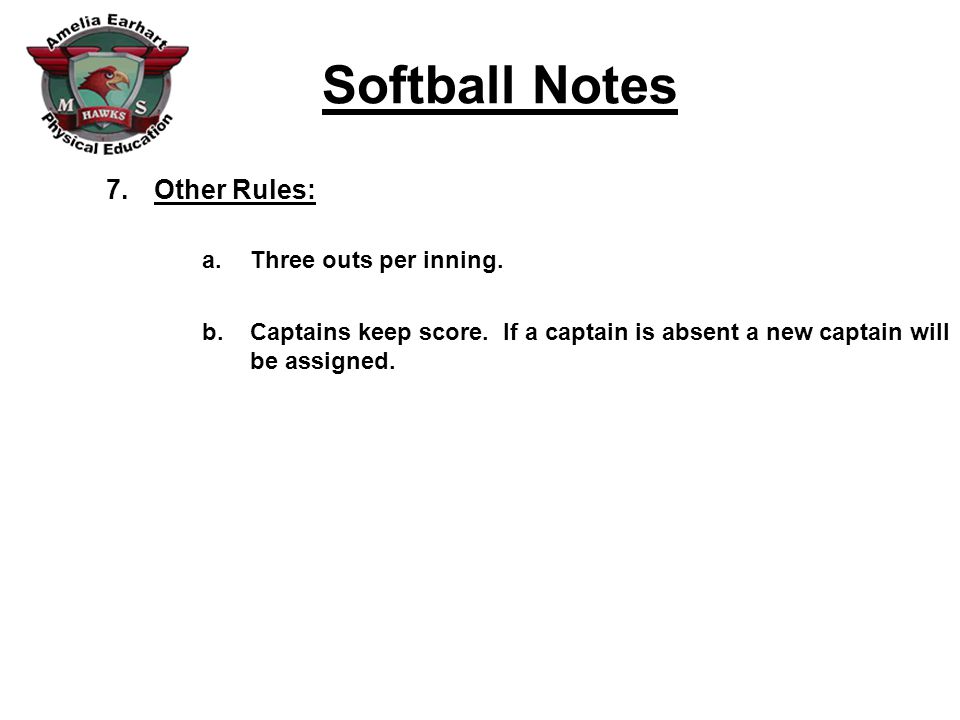 Softball Notes 7.Other Rules: a.Three outs per inning.