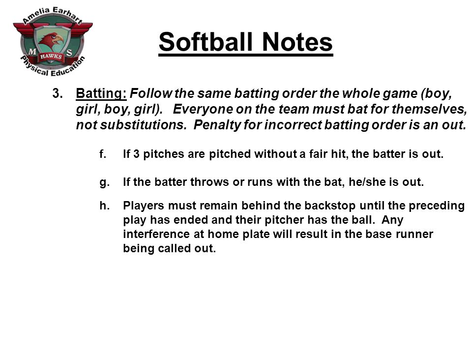 Softball Notes 3.Batting: Follow the same batting order the whole game (boy, girl, boy, girl).