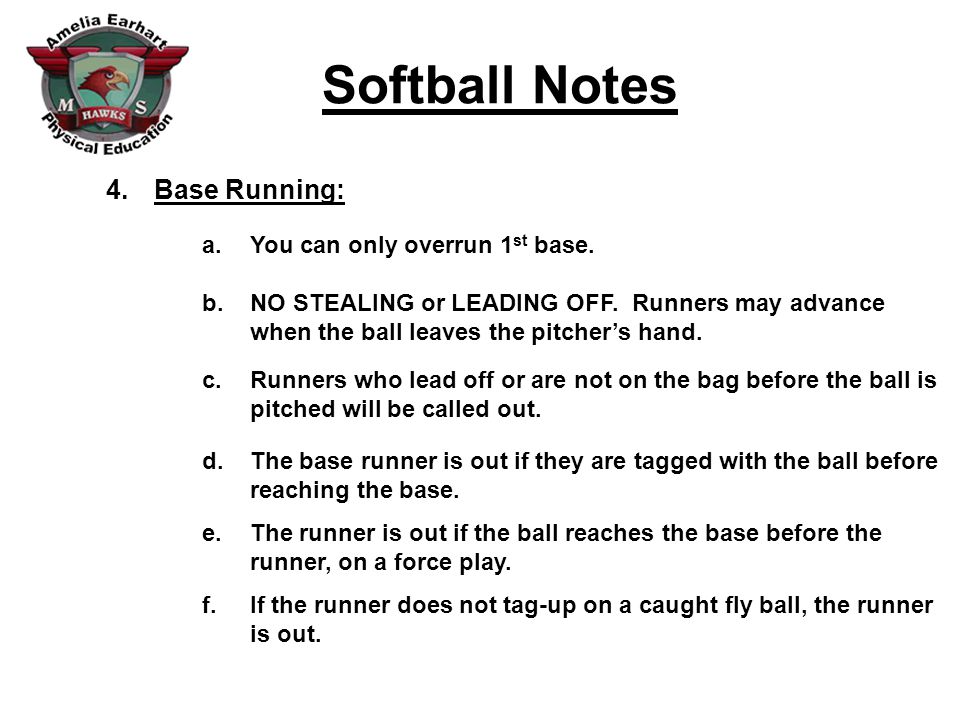 Softball Notes 4.Base Running: a.You can only overrun 1 st base.