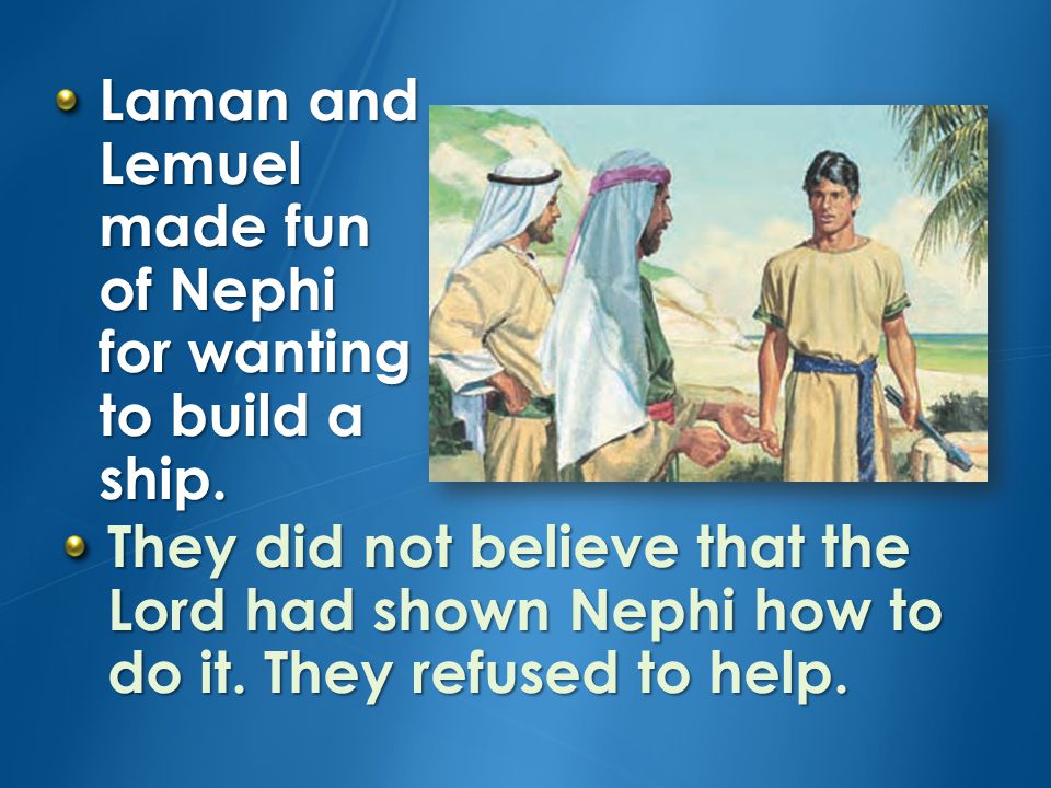 Nephi did not know how to make a ship, but the Lord said he would show him.