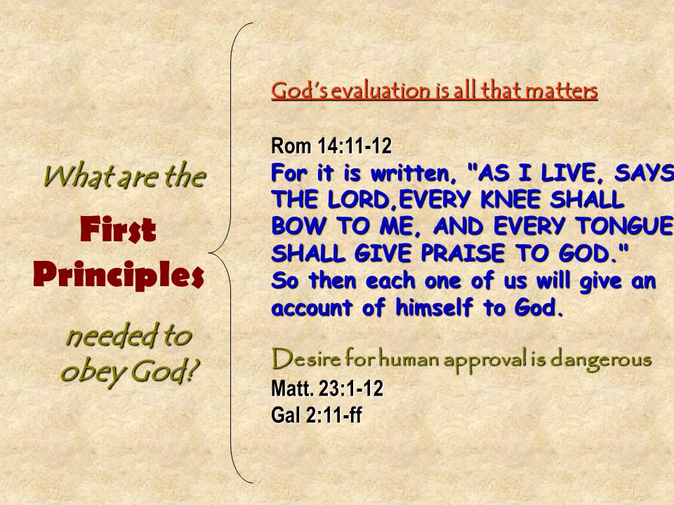 God’s evaluation is all that matters Rom 14:11-12 For it is written, AS I LIVE, SAYS THE LORD,EVERY KNEE SHALL BOW TO ME, AND EVERY TONGUE SHALL GIVE PRAISE TO GOD. So then each one of us will give an account of himself to God.
