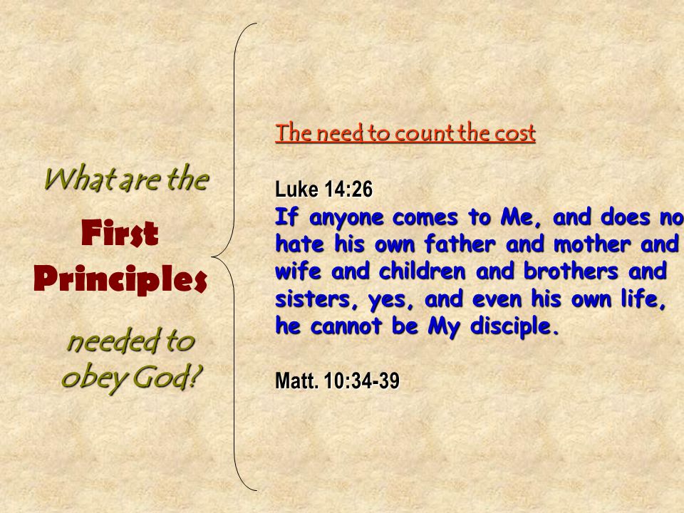 The need to count the cost Luke 14:26 If anyone comes to Me, and does not hate his own father and mother and wife and children and brothers and sisters, yes, and even his own life, he cannot be My disciple.