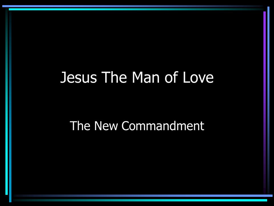 Jesus The Man of Love The New Commandment