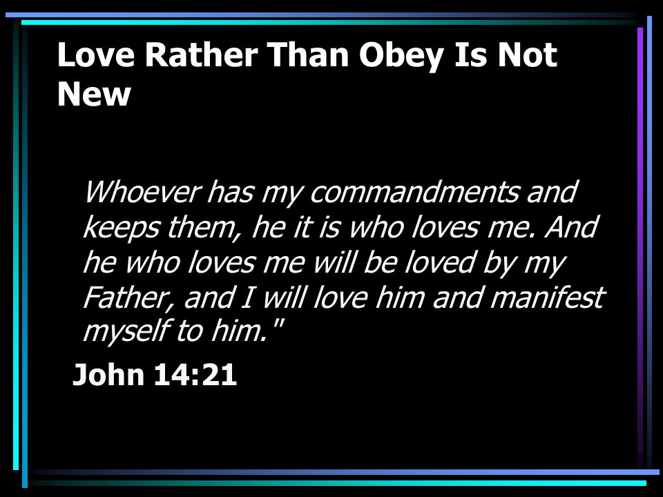 Love Rather Than Obey Is Not New Whoever has my commandments and keeps them, he it is who loves me.