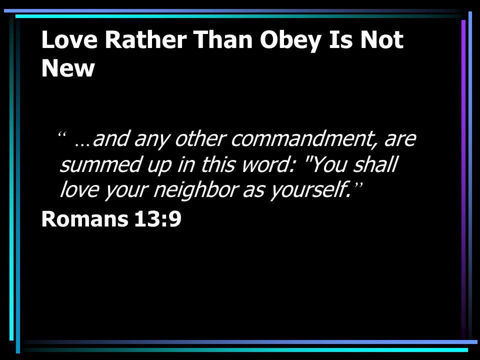 Love Rather Than Obey Is Not New … and any other commandment, are summed up in this word: You shall love your neighbor as yourself.