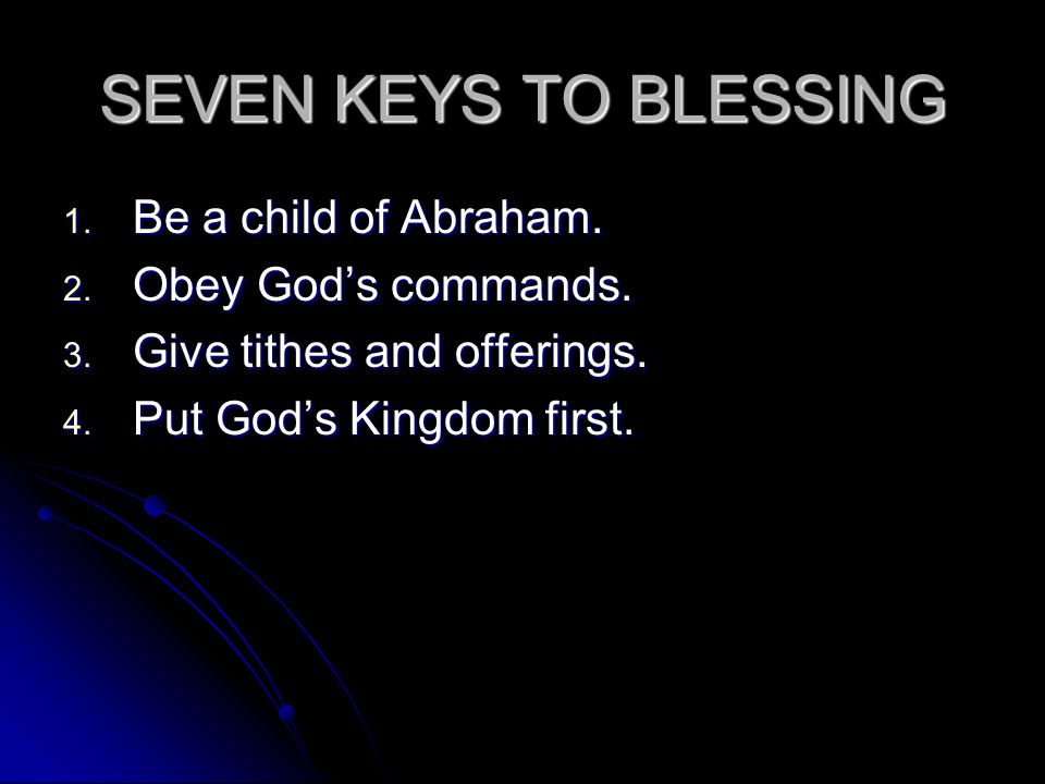 SEVEN KEYS TO BLESSING 1. Be a child of Abraham. 2.