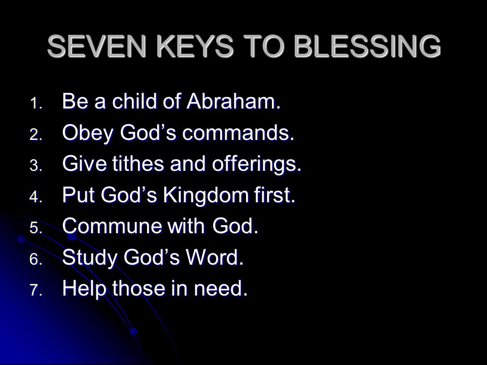 SEVEN KEYS TO BLESSING 1. Be a child of Abraham. 2.