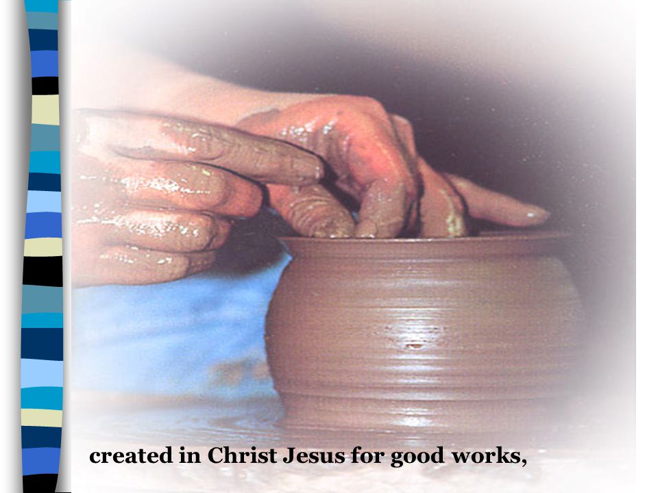 Eph 2:10 For we are his workmanship