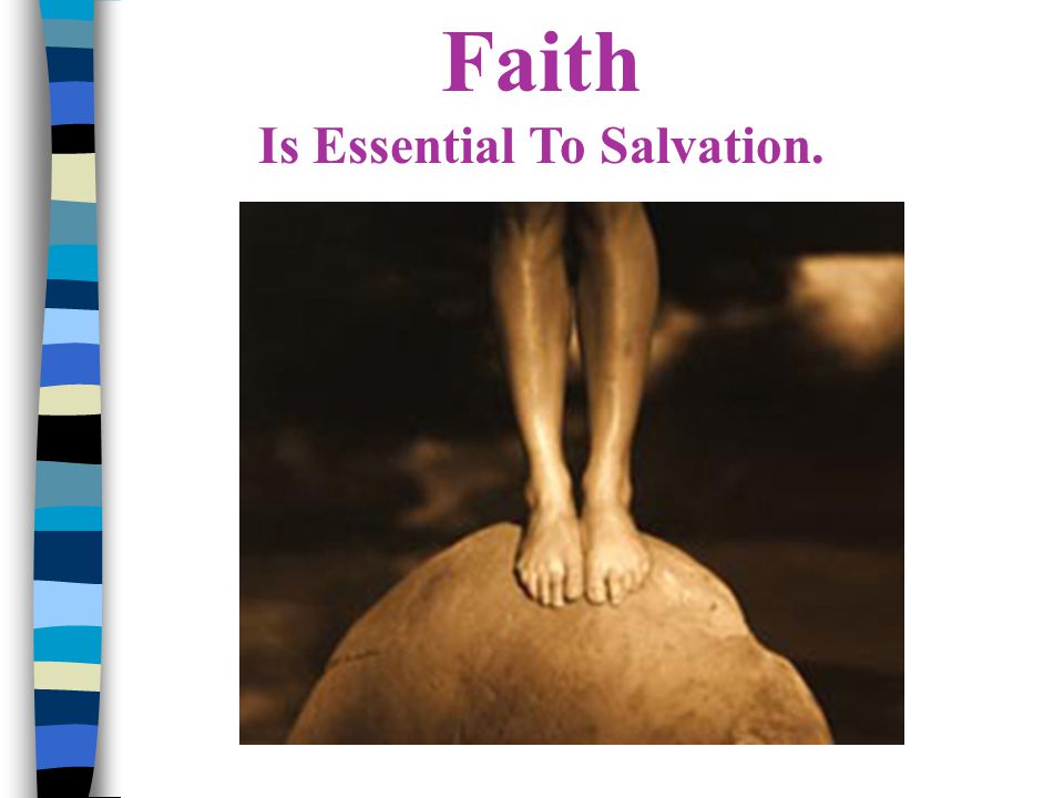Faith Is Essential To Salvation. John 3:16 - Whoever believes on Jesus should have eternal life.
