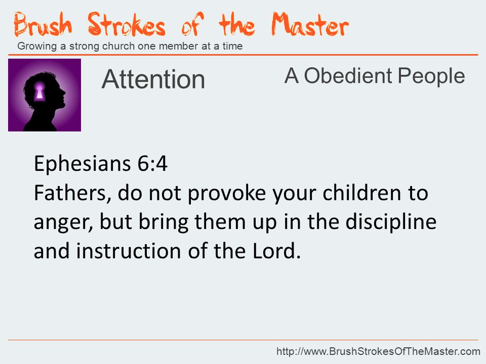 Growing a strong church one member at a time   Attention Ephesians 6:4 Fathers, do not provoke your children to anger, but bring them up in the discipline and instruction of the Lord.