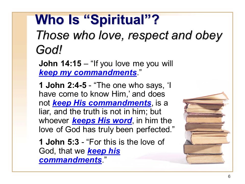 6 Who Is Spiritual . Those who love, respect and obey God.