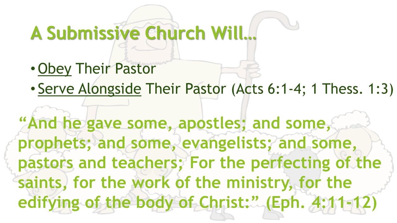 A Submissive Church Will… Obey Their Pastor Serve Alongside Their Pastor (Acts 6:1-4; 1 Thess.