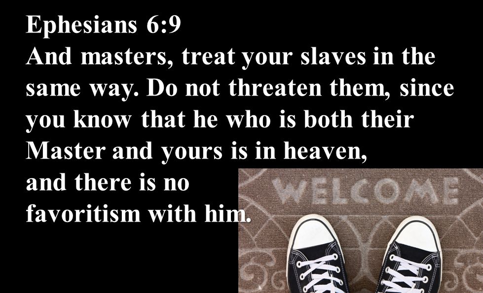 Ephesians 6:9 And masters, treat your slaves in the same way.