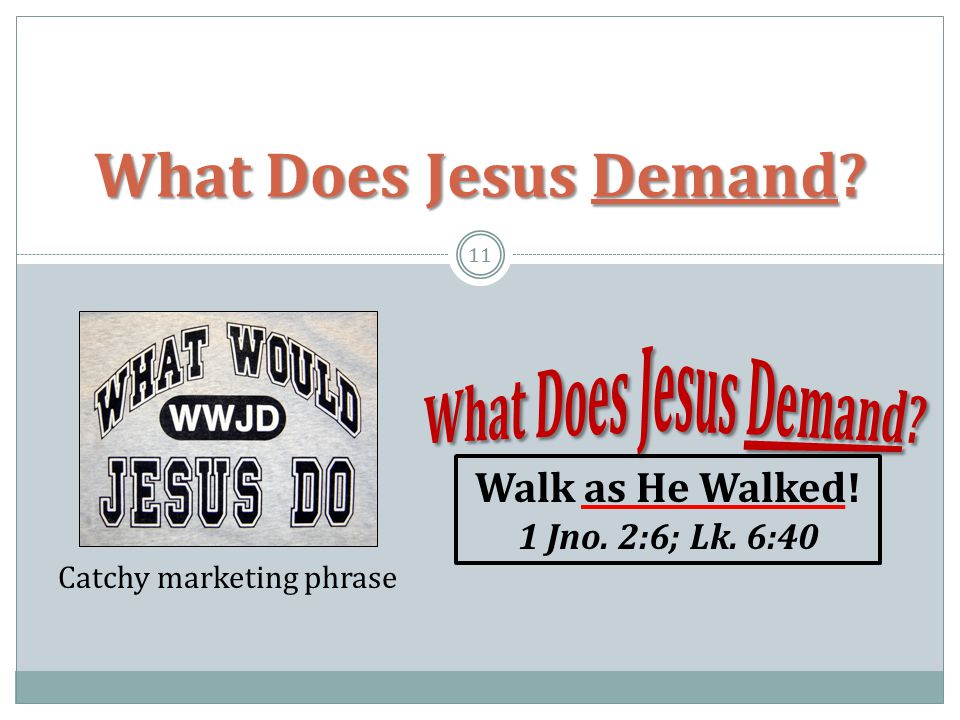 What Does Jesus Demand 11 Catchy marketing phrase Walk as He Walked! 1 Jno. 2:6; Lk. 6:40