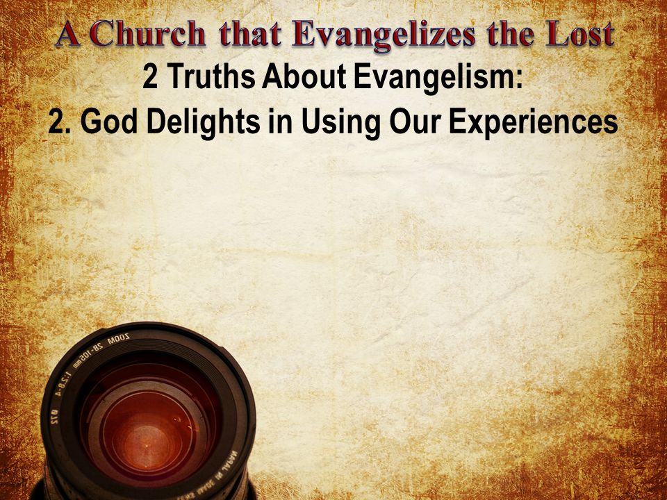 2 Truths About Evangelism: 2. God Delights in Using Our Experiences