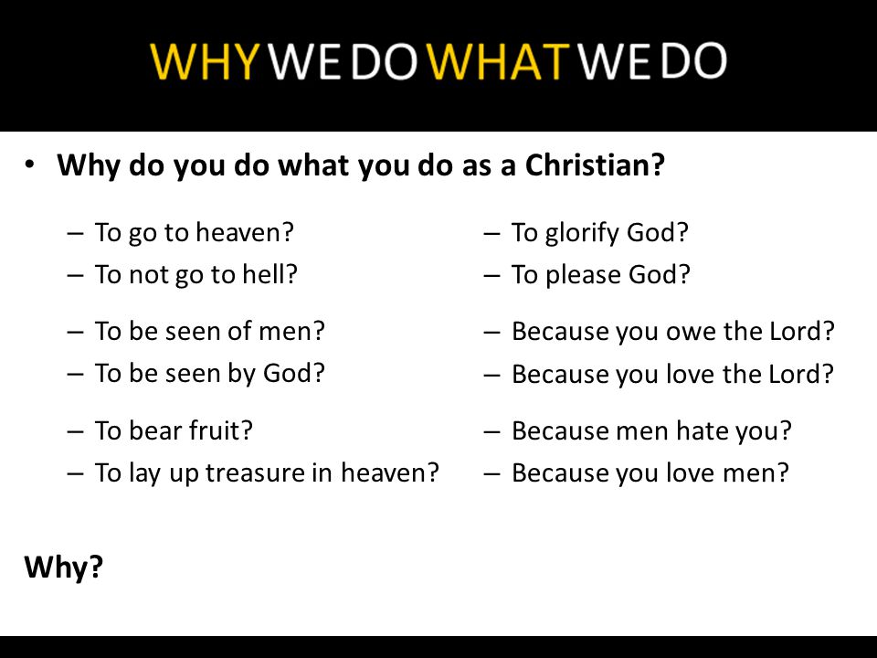 Why do you do what you do as a Christian. – To go to heaven.