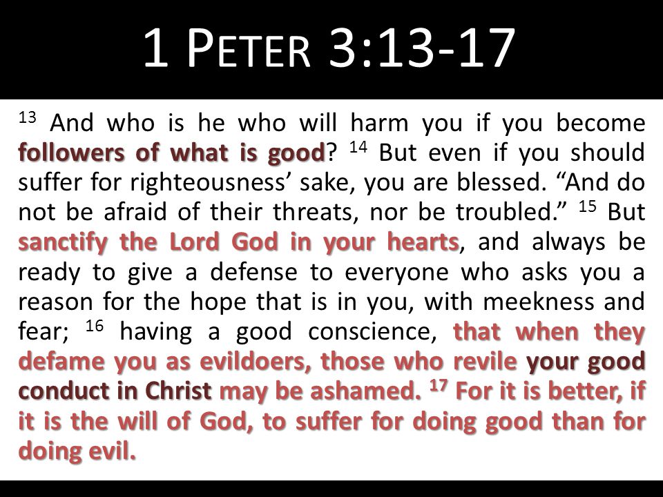 followers of what is good sanctify the Lord God in your hearts that when they defame you as evildoers, those who revile your good conduct in Christ may be ashamed.